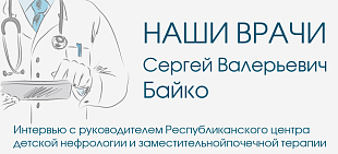 В рубрике "Наши врачи"  - разговор с Сергеем Валерьевичем Байко